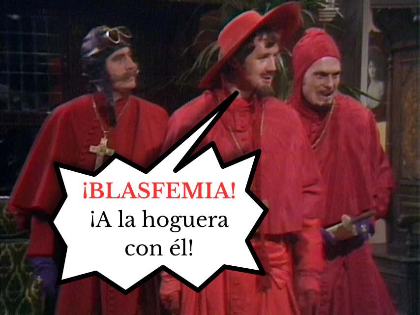 ¡BLASFEMIA! ¡A la hoguera con él! ¡BLASFEMIA! ¡A la hoguera con él!